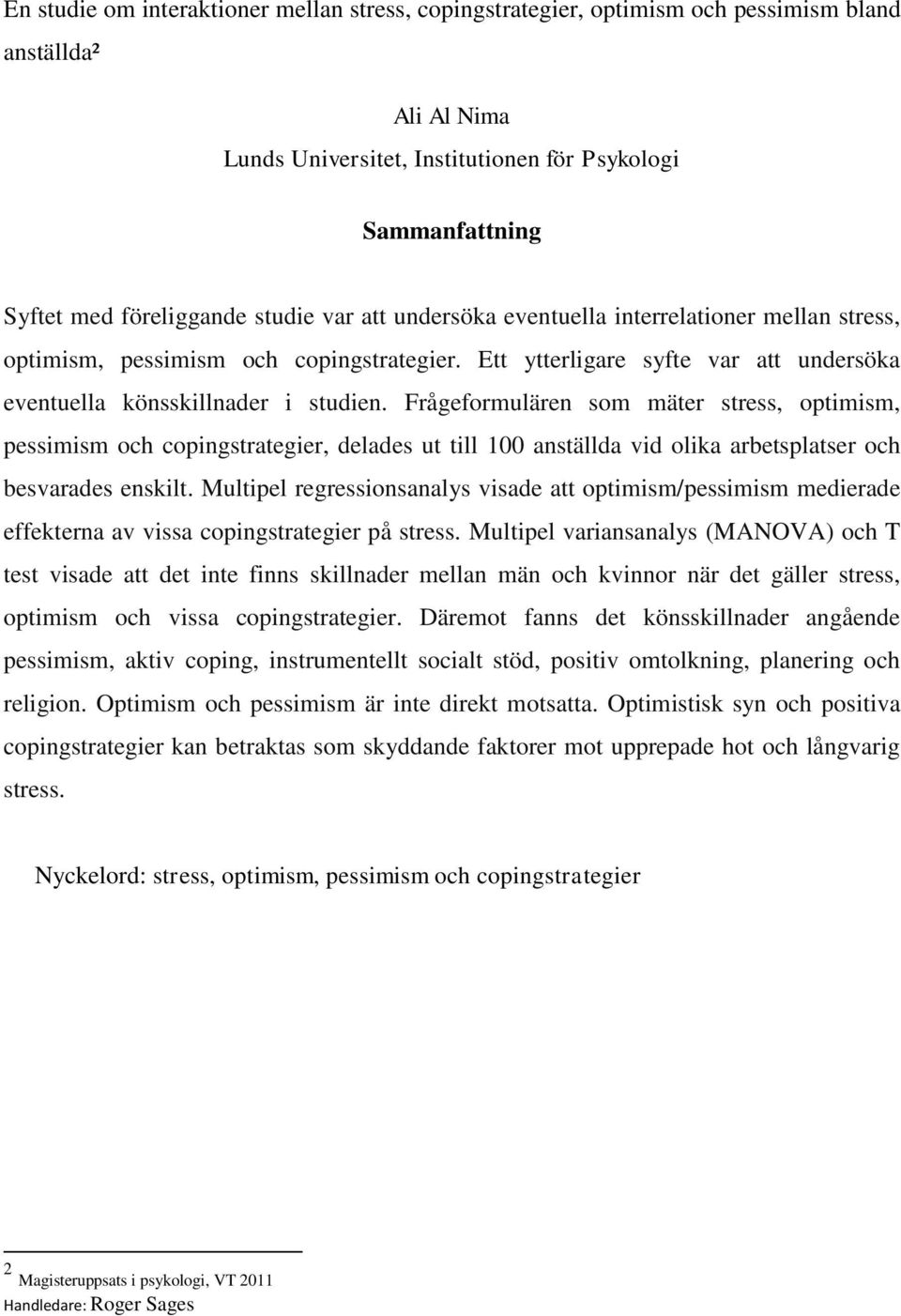 Frågeformulären som mäter stress, optimism, pessimism och copingstrategier, delades ut till 100 anställda vid olika arbetsplatser och besvarades enskilt.