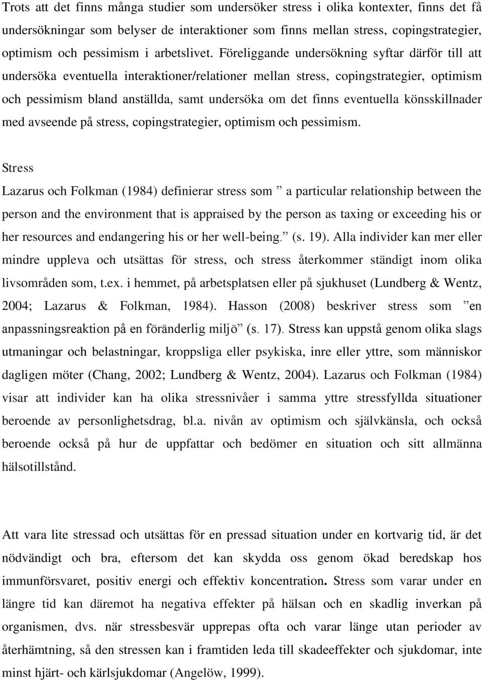 Föreliggande undersökning syftar därför till att undersöka eventuella interaktioner/relationer mellan stress, copingstrategier, optimism och pessimism bland anställda, samt undersöka om det finns