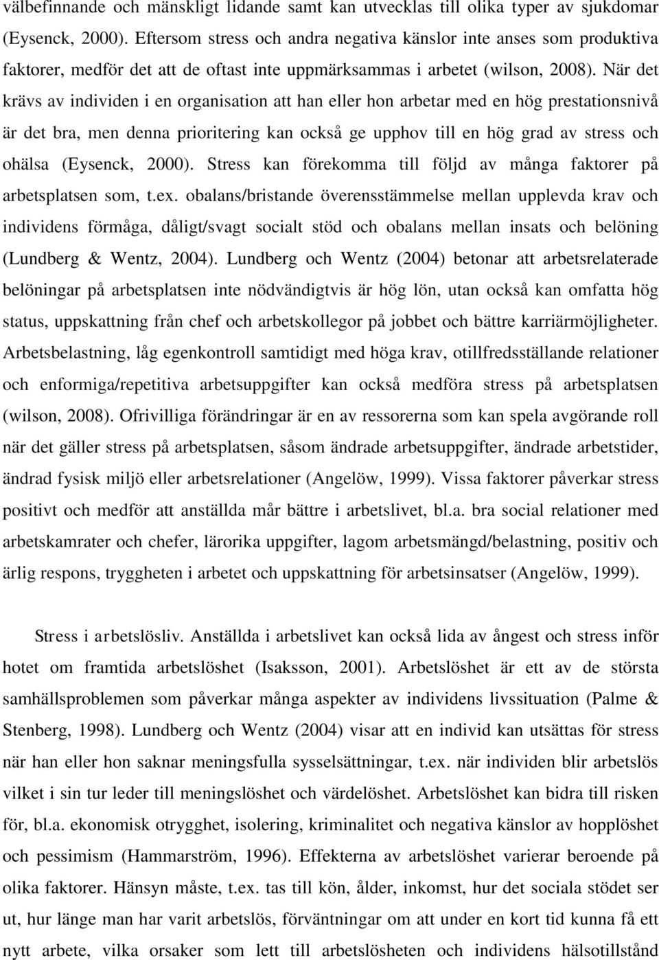 När det krävs av individen i en organisation att han eller hon arbetar med en hög prestationsnivå är det bra, men denna prioritering kan också ge upphov till en hög grad av stress och ohälsa