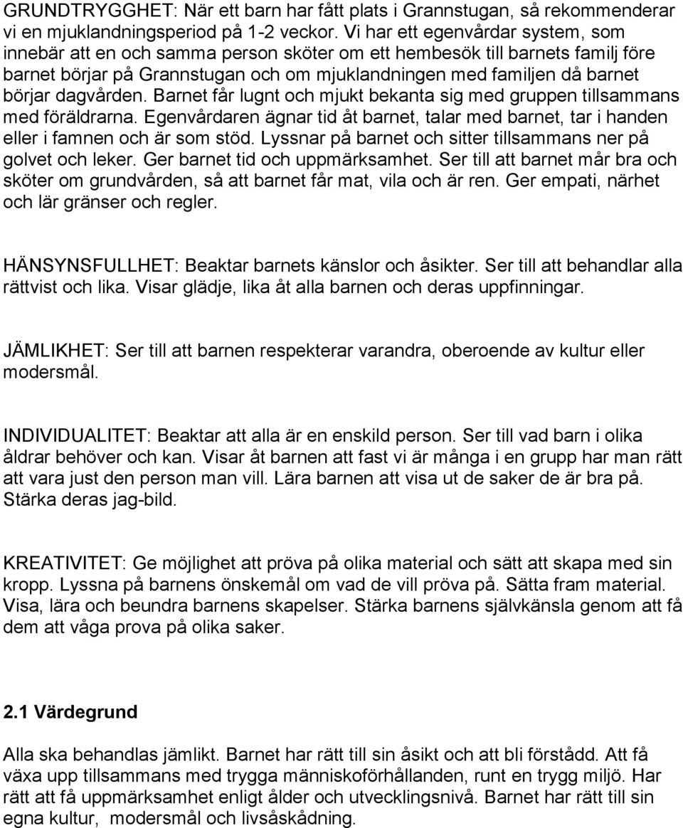 dagvården. Barnet får lugnt och mjukt bekanta sig med gruppen tillsammans med föräldrarna. Egenvårdaren ägnar tid åt barnet, talar med barnet, tar i handen eller i famnen och är som stöd.