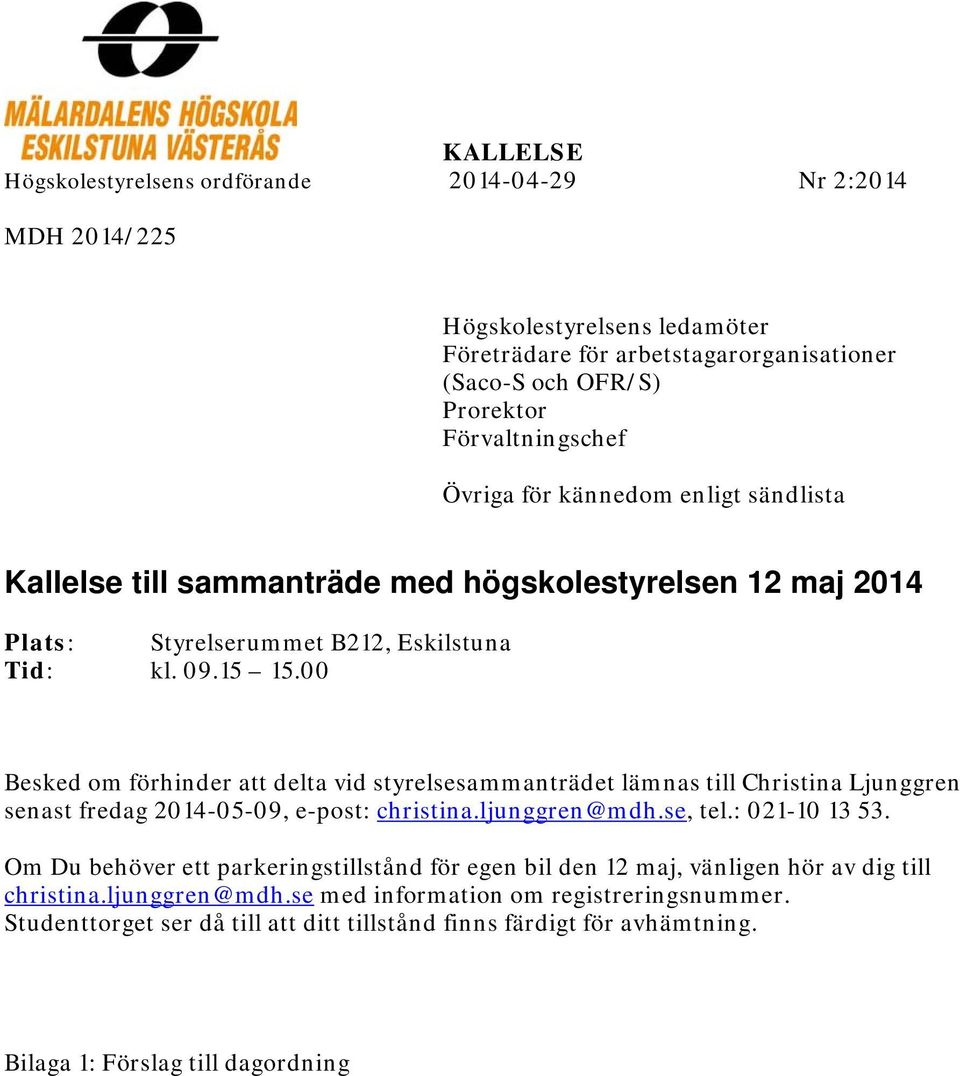 00 Besked om förhinder att delta vid styrelsesammanträdet lämnas till Christina Ljunggren senast fredag 2014-05-09, e-post: christina.ljunggren@mdh.se, tel.: 021-10 13 53.