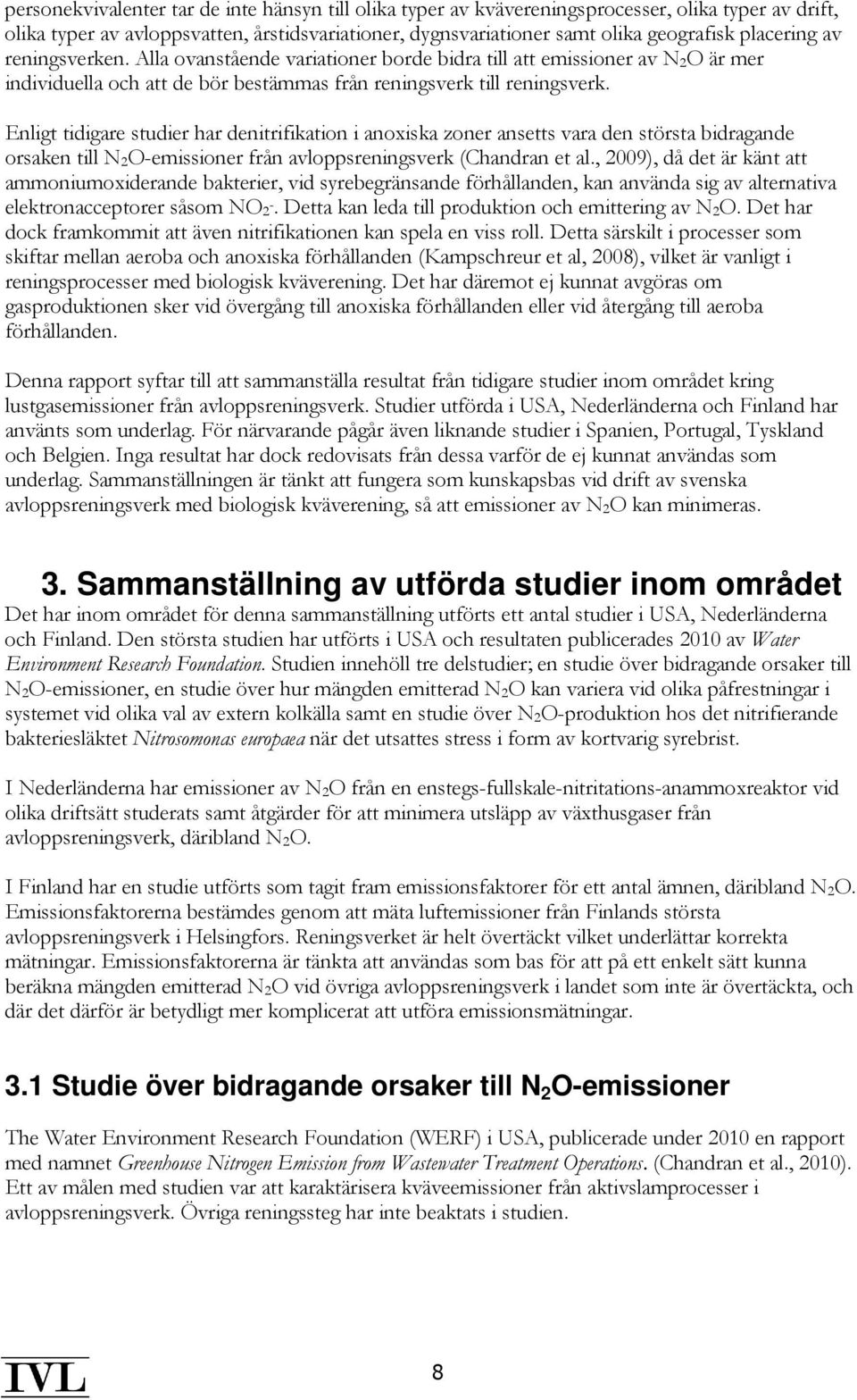 Enligt tidigare studier har denitrifikation i anoxiska zoner ansetts vara den största bidragande orsaken till N 2O-emissioner från avloppsreningsverk (Chandran et al.