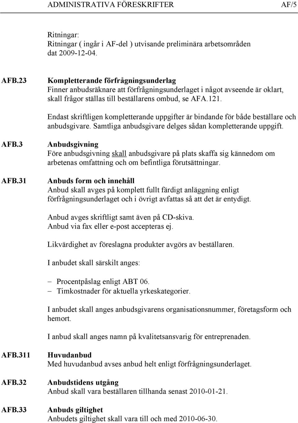 Endast skriftligen kompletterande uppgifter är bindande för både beställare och anbudsgivare. Samtliga anbudsgivare delges sådan kompletterande uppgift. AFB.3 AFB.