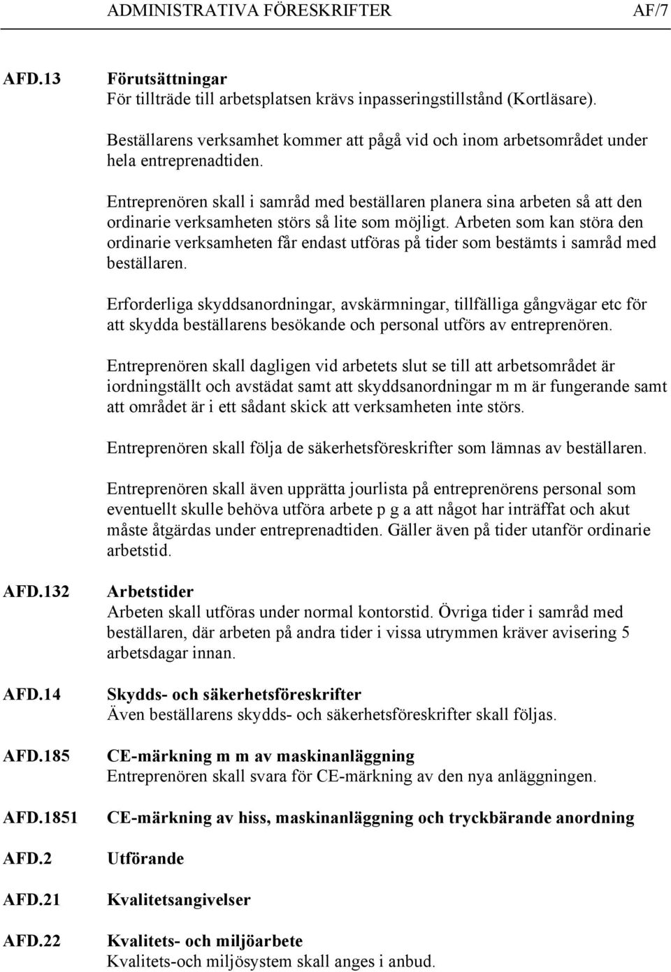 Entreprenören skall i samråd med beställaren planera sina arbeten så att den ordinarie verksamheten störs så lite som möjligt.