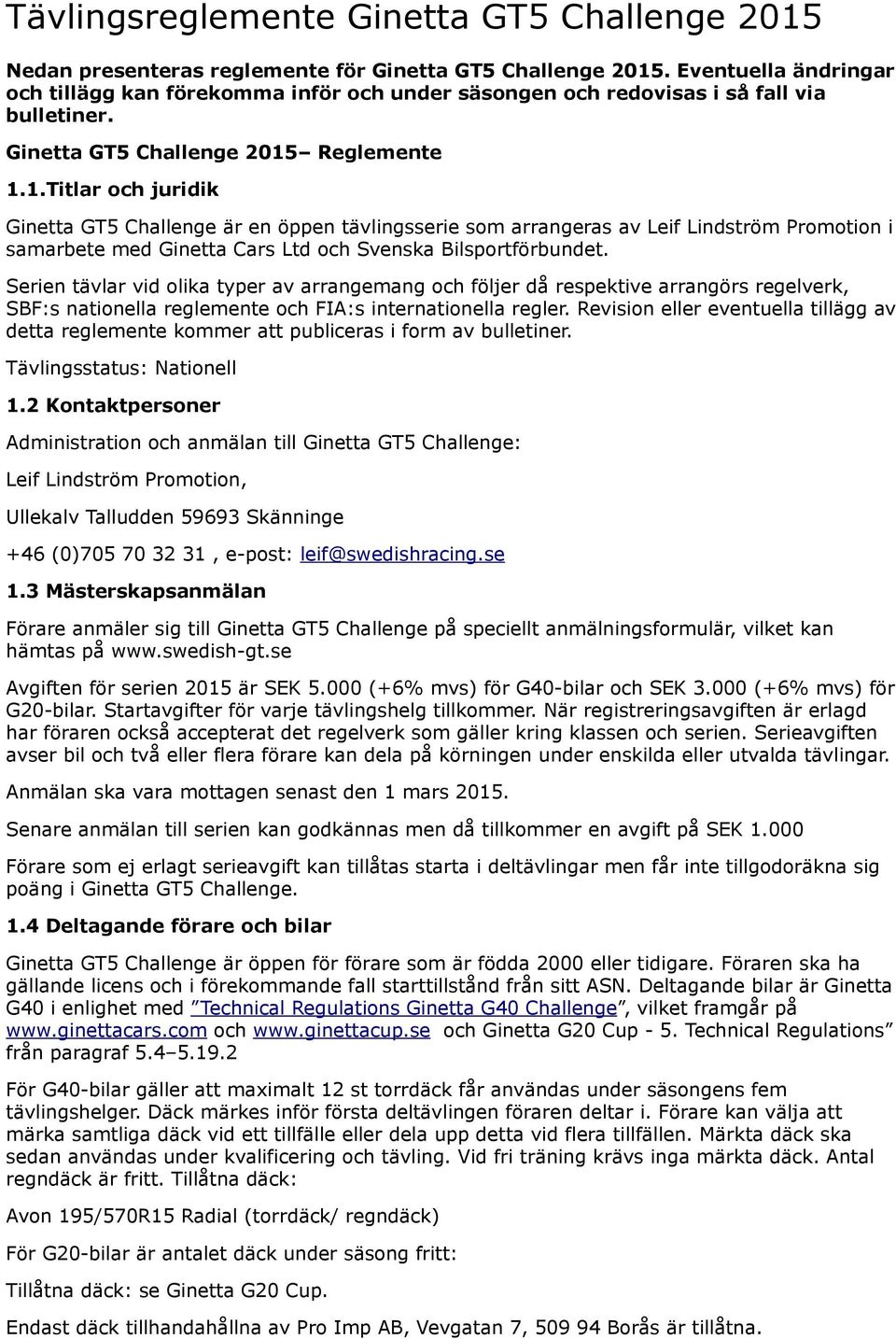 Reglemente 1.1.Titlar och juridik Ginetta GT5 Challenge är en öppen tävlingsserie som arrangeras av Leif Lindström Promotion i samarbete med Ginetta Cars Ltd och Svenska Bilsportförbundet.