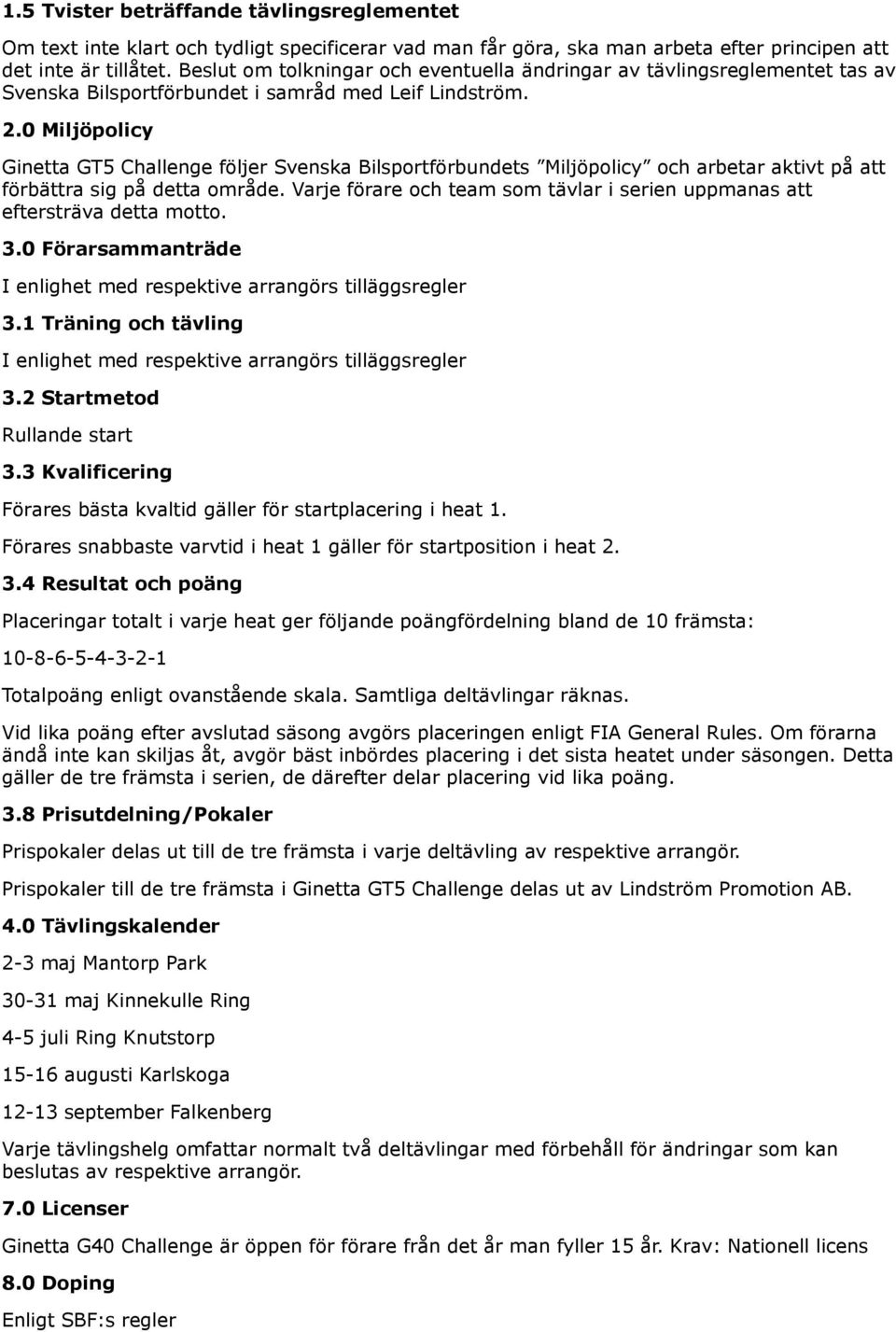 0 Miljöpolicy Ginetta GT5 Challenge följer Svenska Bilsportförbundets Miljöpolicy och arbetar aktivt på att förbättra sig på detta område.