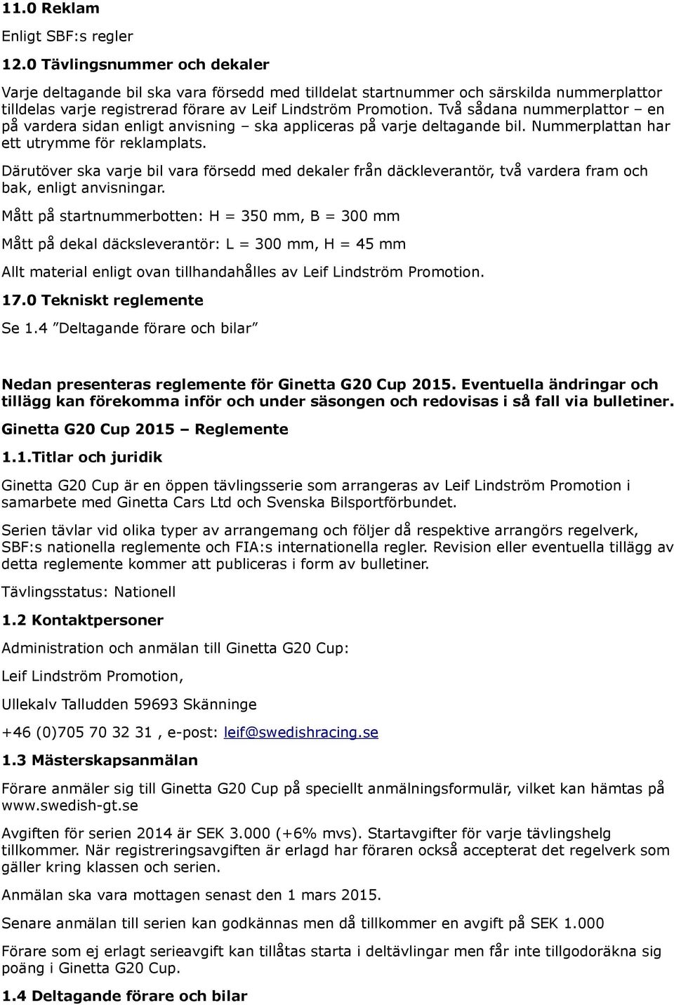 Därutöver ska varje bil vara försedd med dekaler från däckleverantör, två vardera fram och bak, enligt anvisningar.