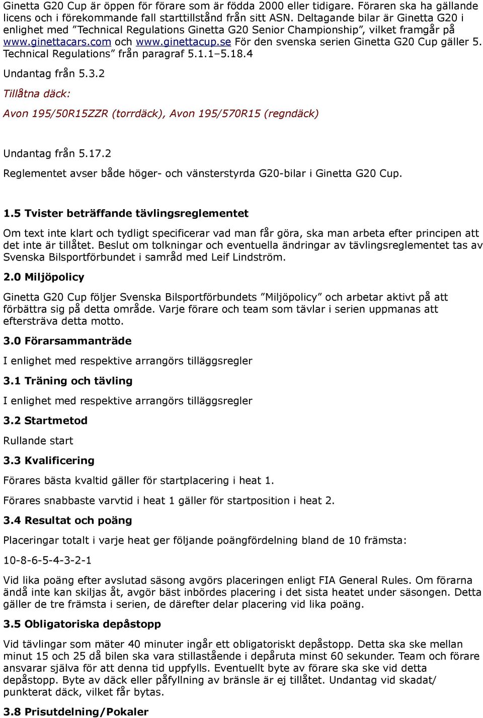 se För den svenska serien Ginetta G20 Cup gäller 5. Technical Regulations från paragraf 5.1.1 5.18.4 Undantag från 5.3.