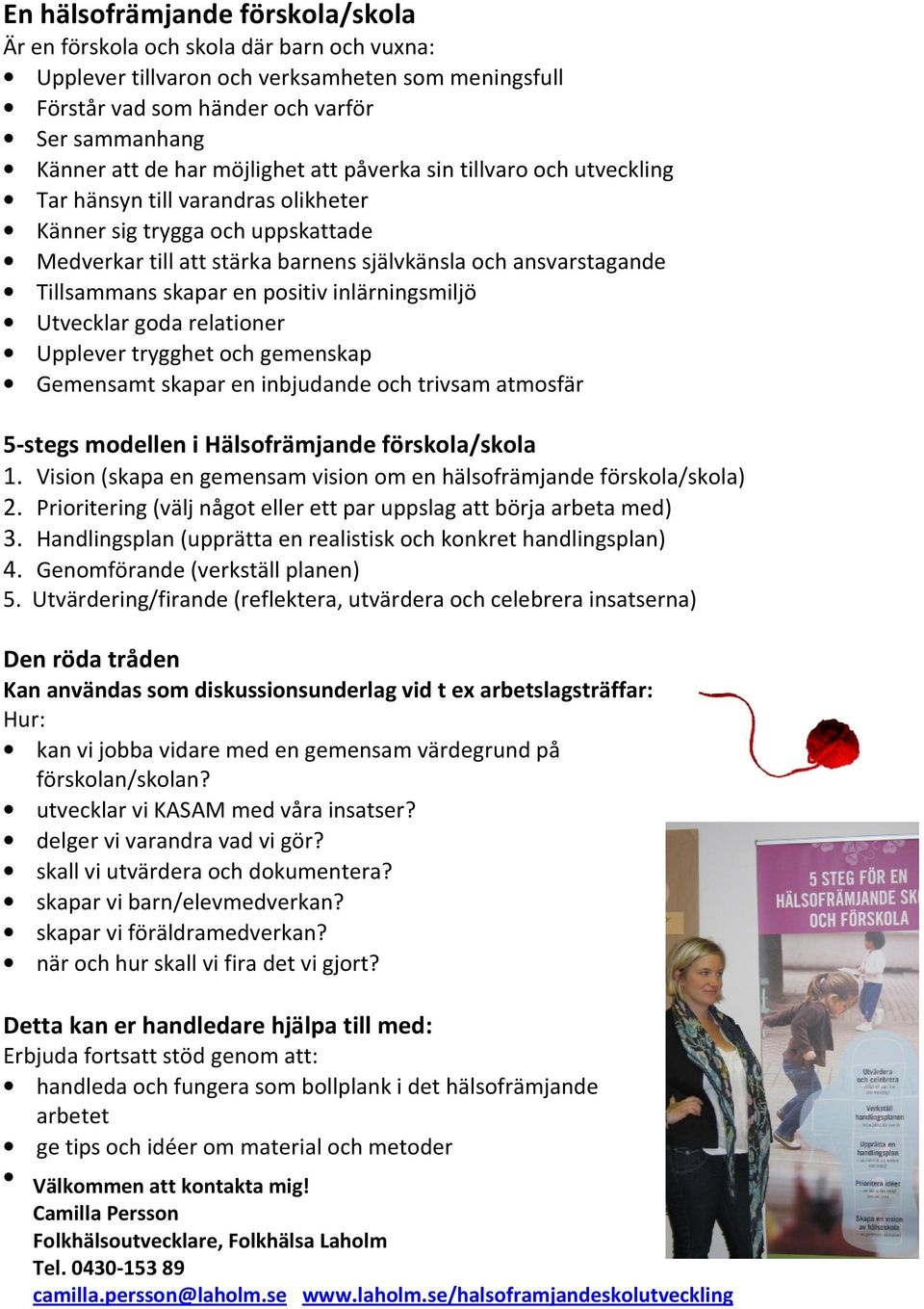 skapar en positiv inlärningsmiljö Utvecklar goda relationer Upplever trygghet och gemenskap Gemensamt skapar en inbjudande och trivsam atmosfär 5-stegs modellen i Hälsofrämjande förskola/skola 1.