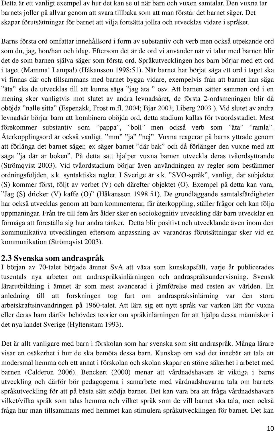 Barns första ord omfattar innehållsord i form av substantiv och verb men också utpekande ord som du, jag, hon/han och idag.