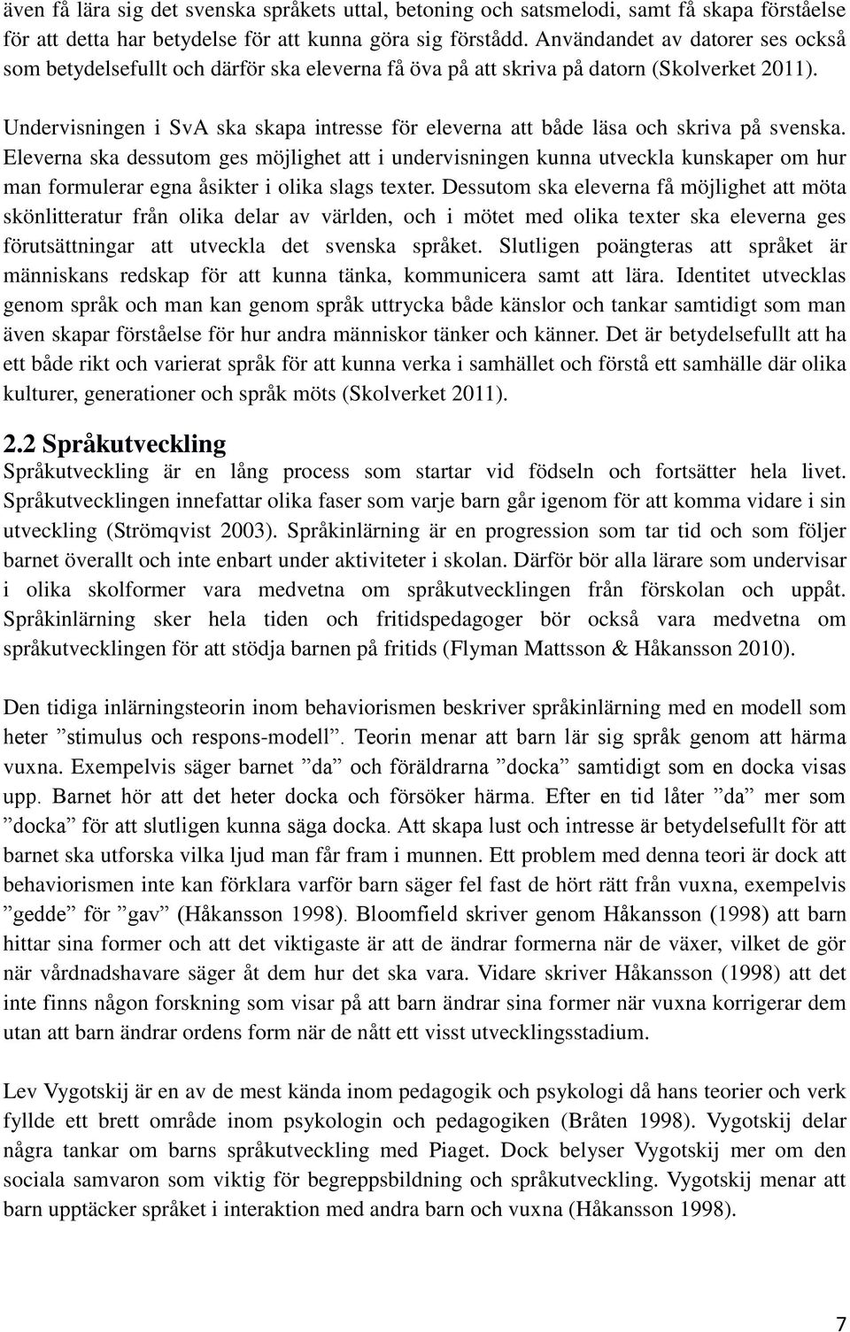 Undervisningen i SvA ska skapa intresse för eleverna att både läsa och skriva på svenska.