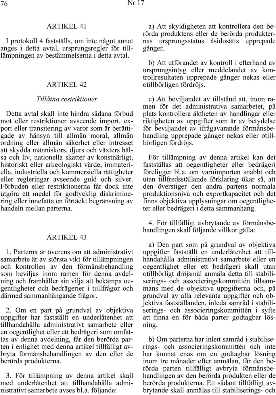 moral, allmän ordning eller allmän säkerhet eller intresset att skydda människors, djurs och växters hälsa och liv, nationella skatter av konstnärligt, historiskt eller arkeologiskt värde,