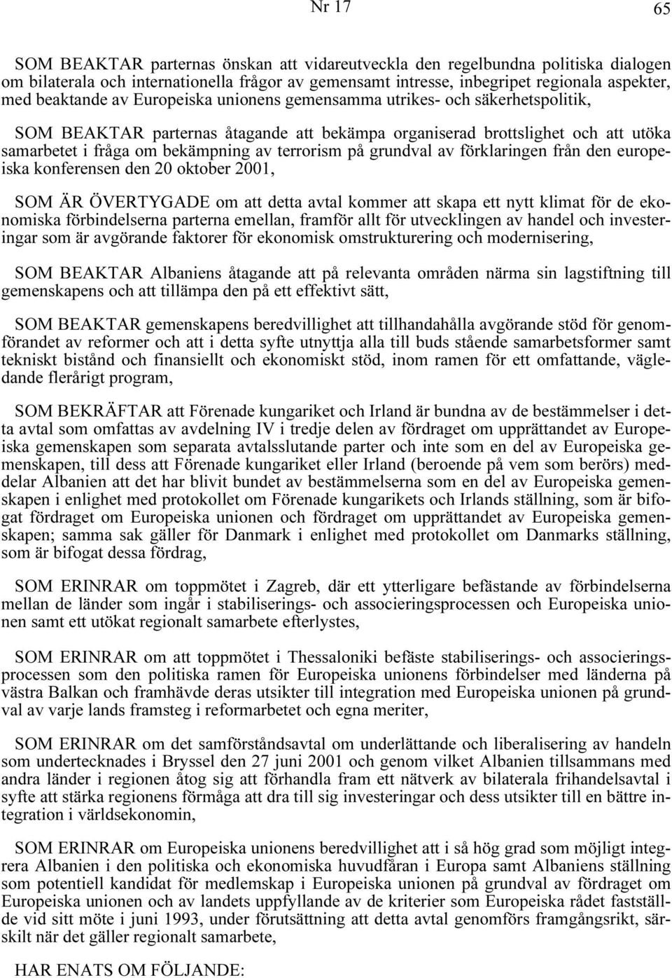 terrorism på grundval av förklaringen från den europeiska konferensen den 20 oktober 2001, SOM ÄR ÖVERTYGADE om att detta avtal kommer att skapa ett nytt klimat för de ekonomiska förbindelserna