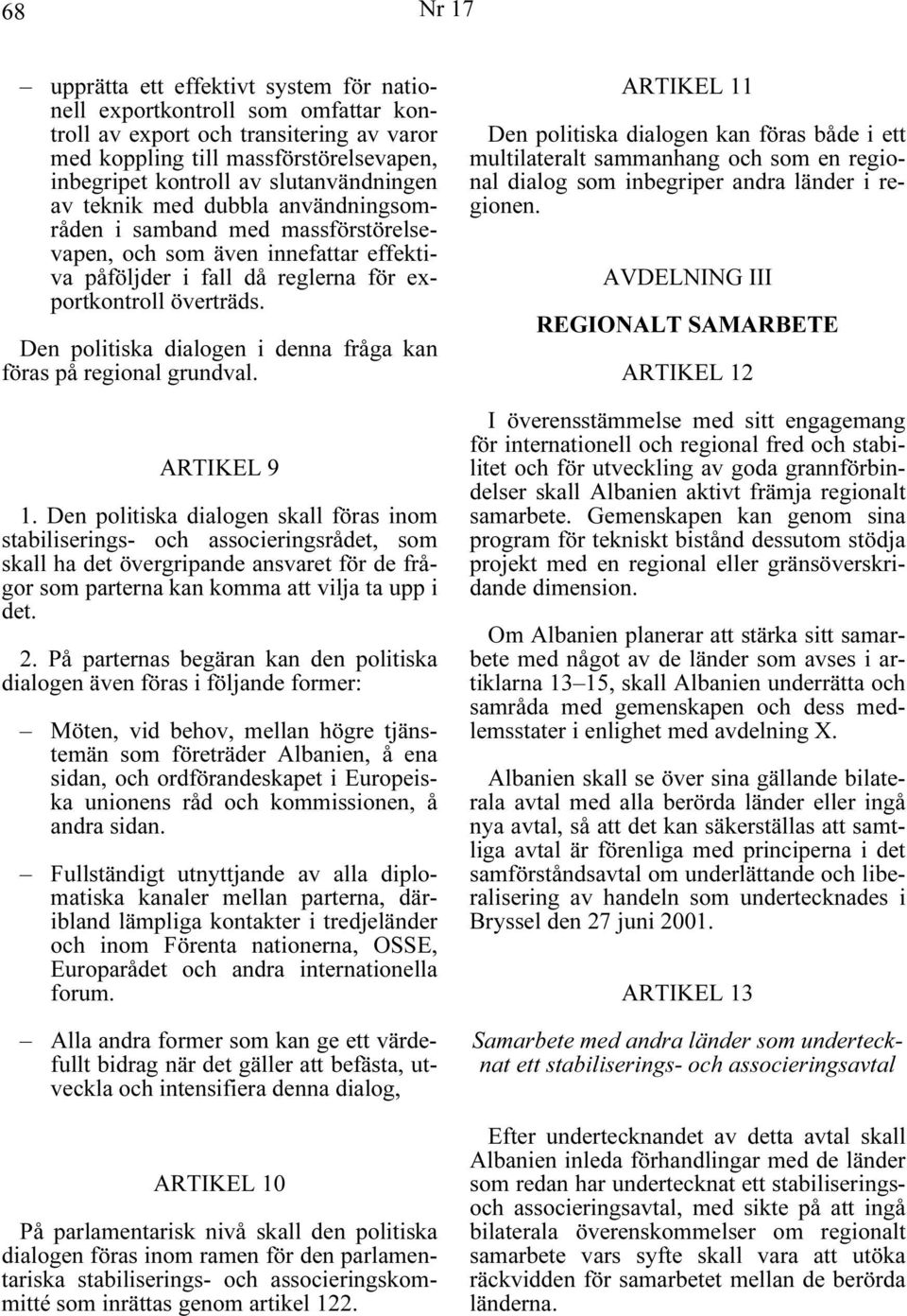 Den politiska dialogen i denna fråga kan föras på regional grundval. ARTIKEL 9 1.