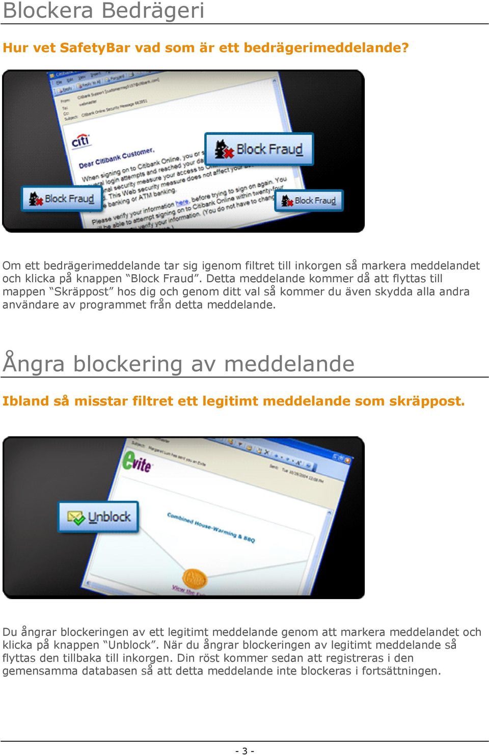 Ångra blockering av meddelande Ibland så misstar filtret ett legitimt meddelande som skräppost.