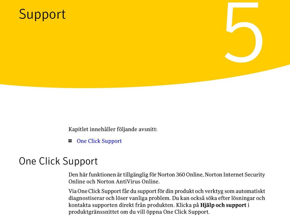 Via One Click Support får du support för din produkt och verktyg som automatiskt diagnostiserar och löser vanliga problem.