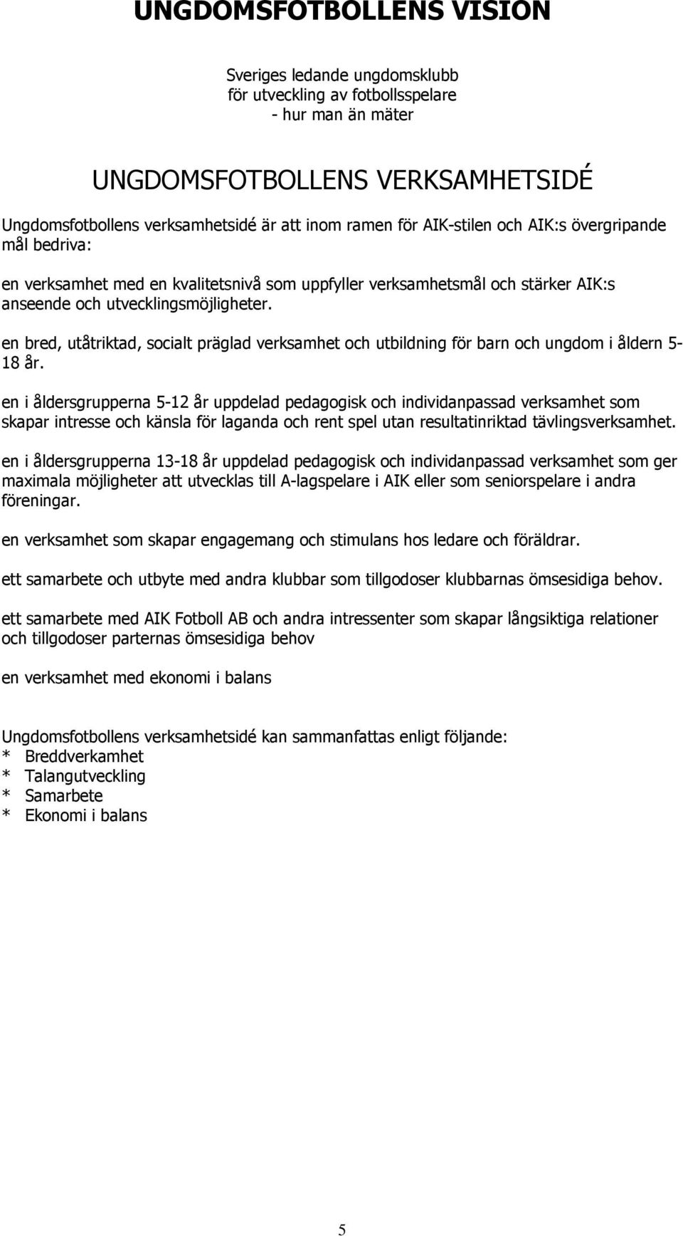 en bred, utåtriktad, socialt präglad verksamhet och utbildning för barn och ungdom i åldern 5-18 år.