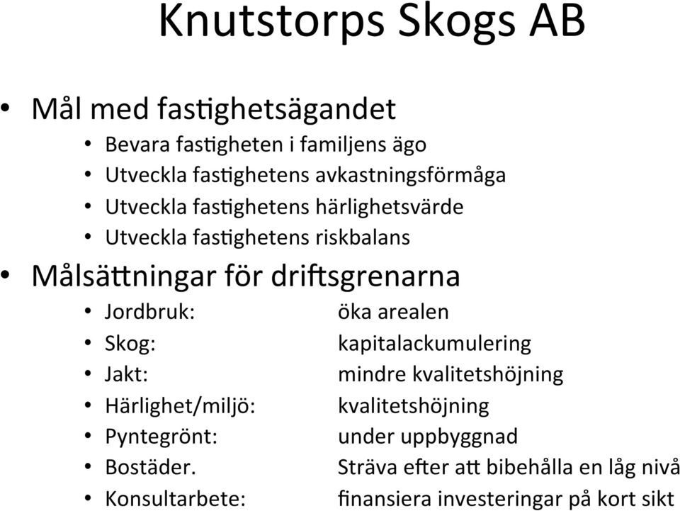 driisgrenarna Jordbruk: öka arealen Skog: kapitalackumulering Jakt: mindre kvalitetshöjning Härlighet/miljö: