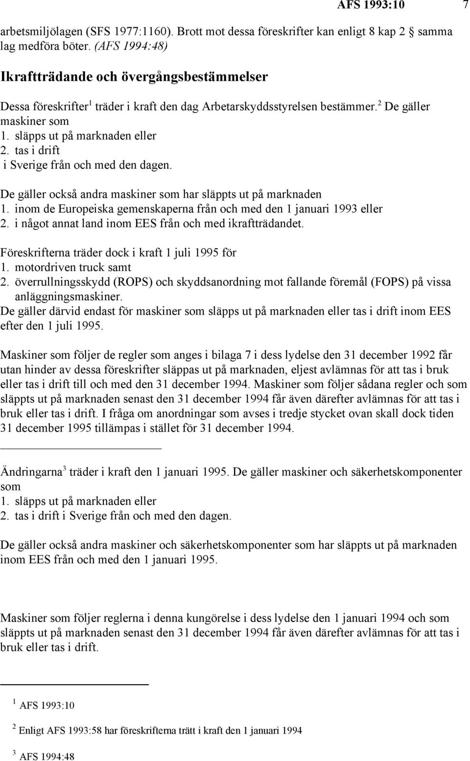 tas i drift i Sverige från och med den dagen. De gäller också andra maskiner som har släppts ut på marknaden 1. inom de Europeiska gemenskaperna från och med den 1 januari 1993 eller 2.