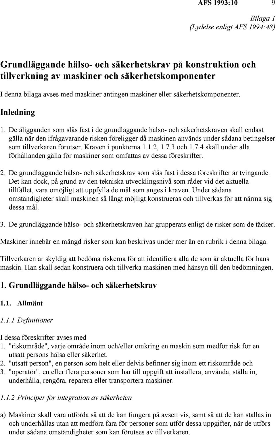 De åligganden som slås fast i de grundläggande hälso- och säkerhetskraven skall endast gälla när den ifrågavarande risken föreligger då maskinen används under sådana betingelser som tillverkaren