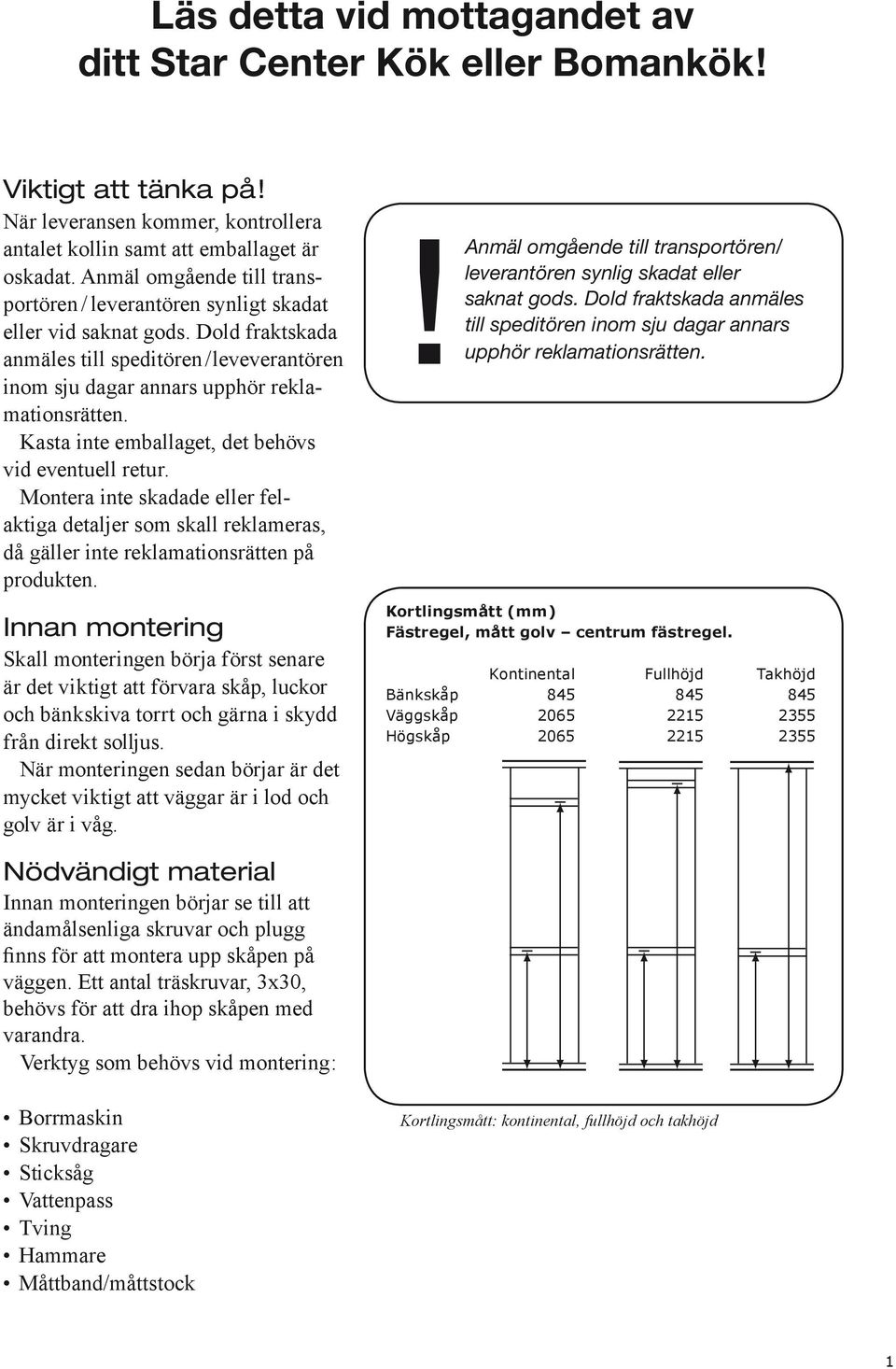 Kst inte emllget, det ehövs vid eventuell retur. Monter inte skdde eller felktig detljer som skll reklmers, då gäller inte reklmtionsrätten på produkten.