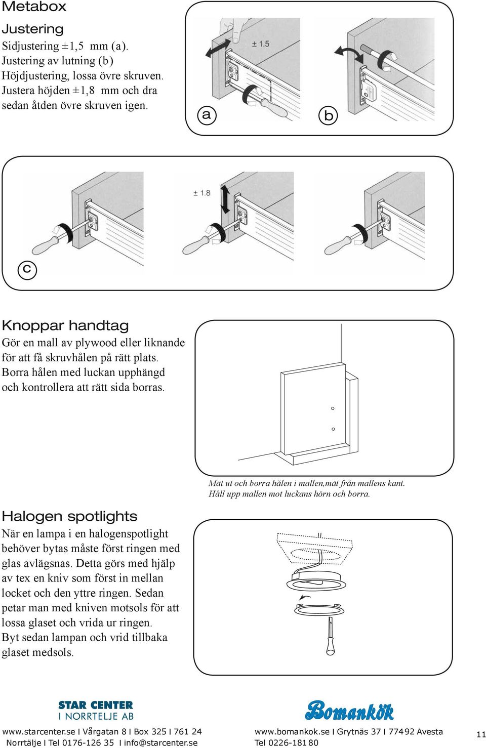 Håll upp mllen mot luckns hörn och orr. Hlogen spotlights När en lmp i en hlogenspotlight ehöver yts måste först ringen med gls vlägsns.