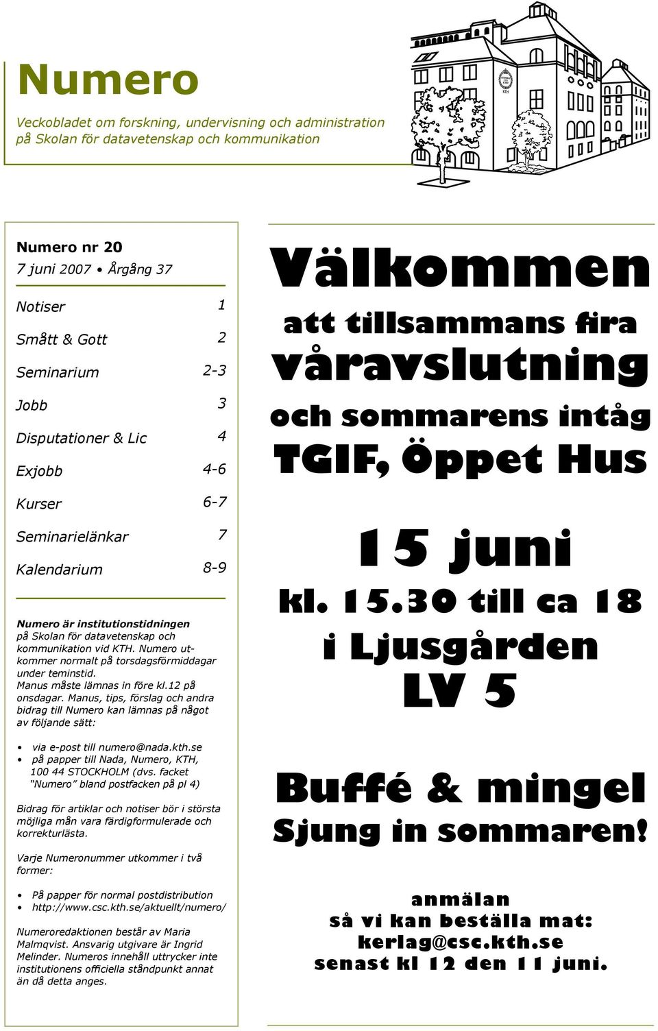datavetenskap och kommunikation vid KTH. Numero utkommer normalt på torsdagsförmiddagar under teminstid. Manus måste lämnas in före kl.12 på onsdagar.