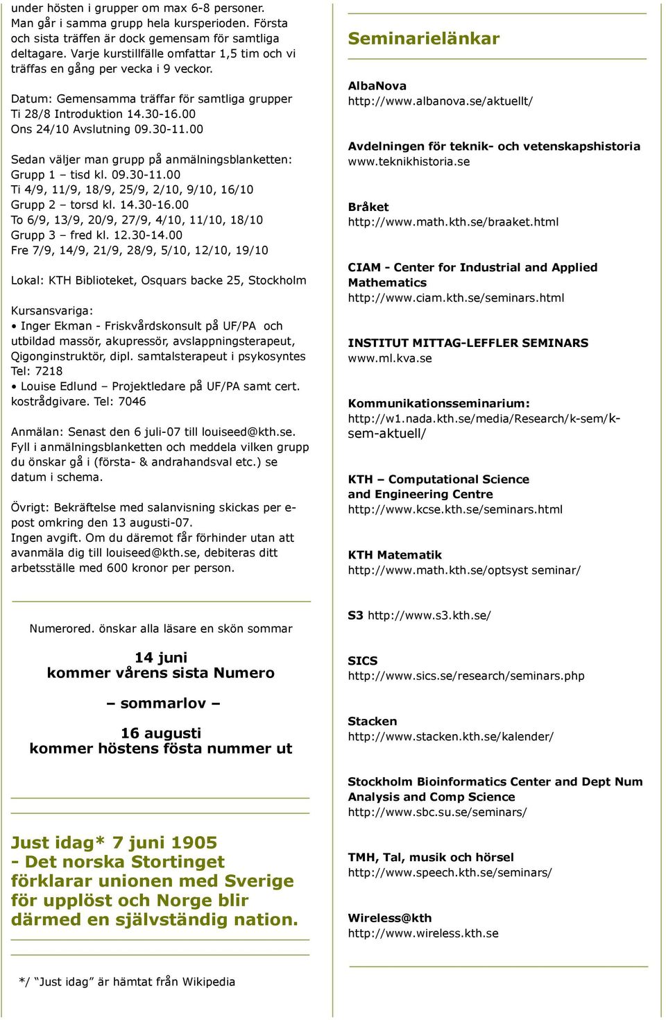 00 Sedan väljer man grupp på anmälningsblanketten: Grupp 1 tisd kl. 09.30-11.00 Ti 4/9, 11/9, 18/9, 25/9, 2/10, 9/10, 16/10 Grupp 2 torsd kl. 14.30-16.