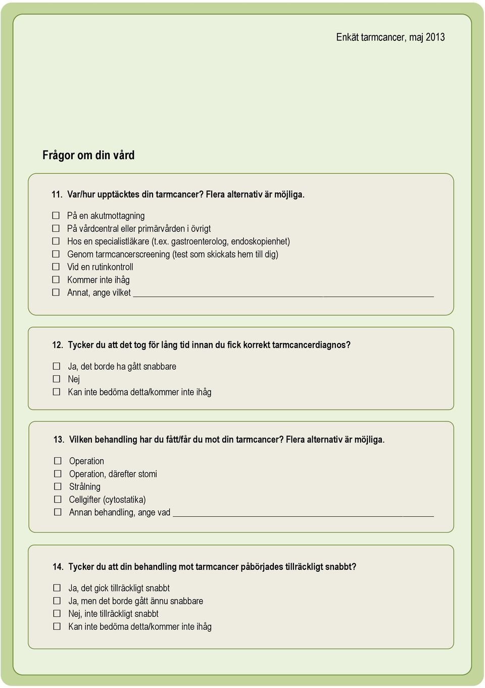Tycker du att det tog för lång tid innan du fick korrekt tarmcancerdiagnos?, det borde ha gått snabbare 13. Vilken behandling har du fått/får du mot din tarmcancer? Flera alternativ är möjliga.