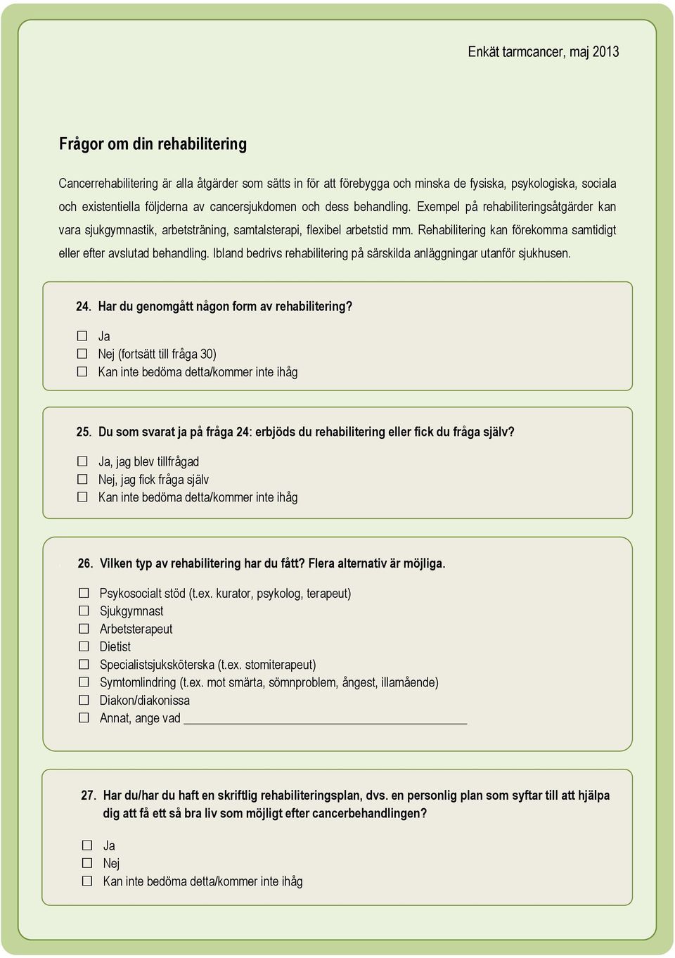 Ibland bedrivs rehabilitering på särskilda anläggningar utanför sjukhusen. 24. Har du genomgått någon form av rehabilitering? (fortsätt till fråga 30) 25.