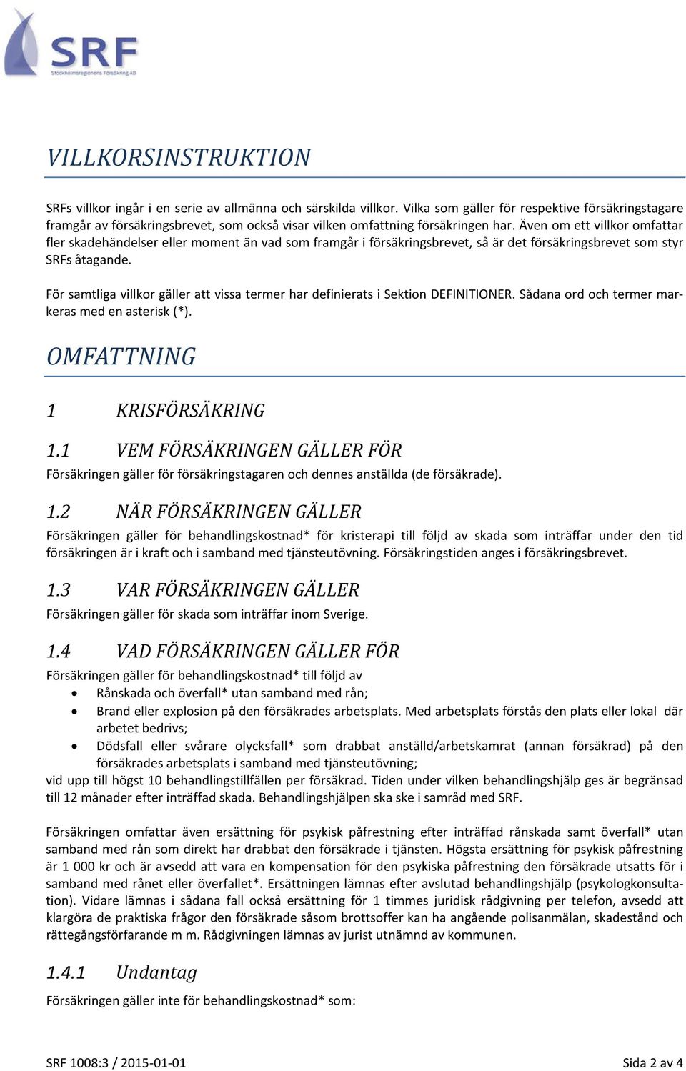 Även om ett villkor omfattar fler skadehändelser eller moment än vad som framgår i försäkringsbrevet, så är det försäkringsbrevet som styr SRFs åtagande.