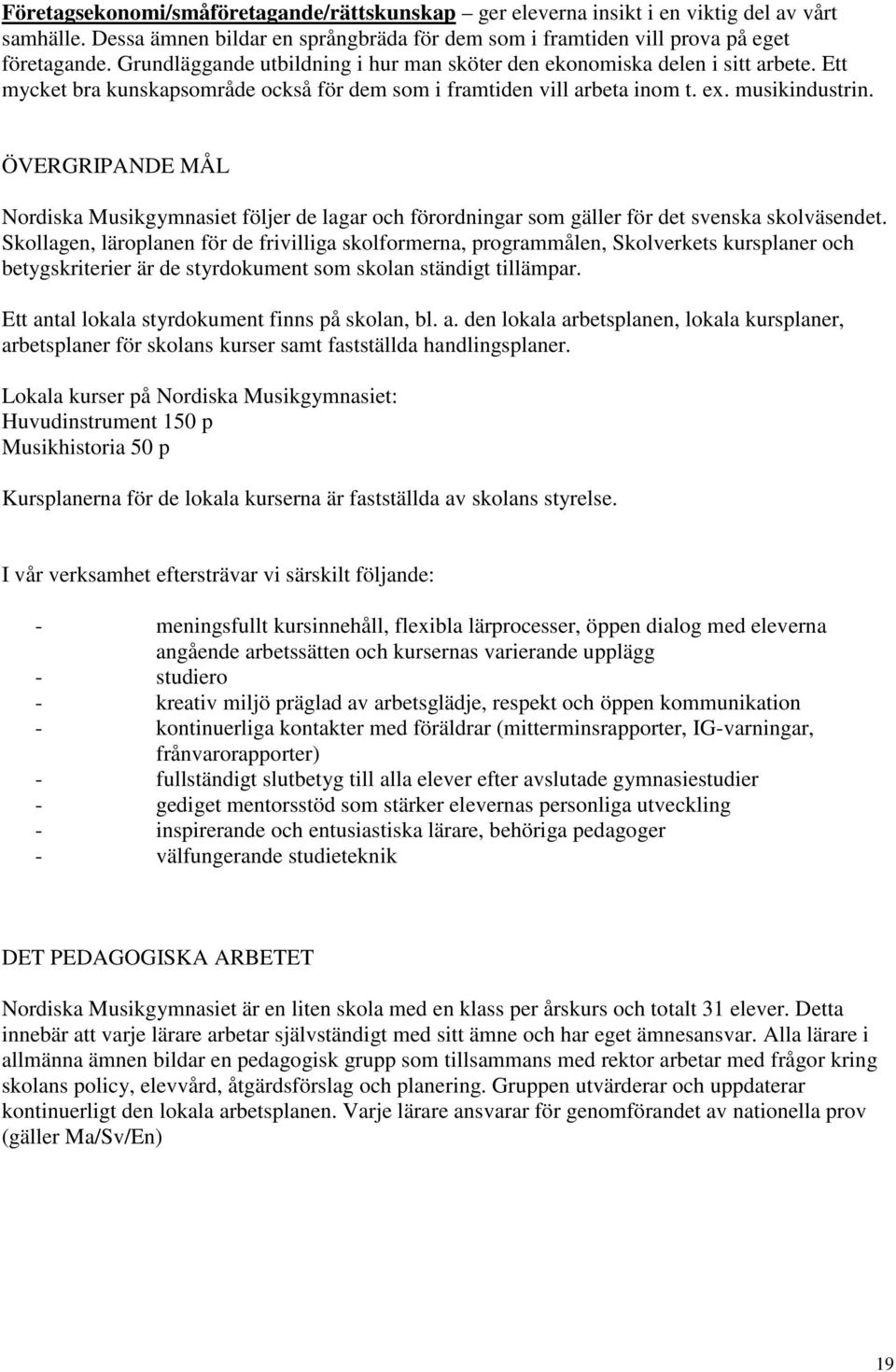ÖVERGRIPANDE MÅL Nordiska Musikgymnasiet följer de lagar och förordningar som gäller för det svenska skolväsendet.