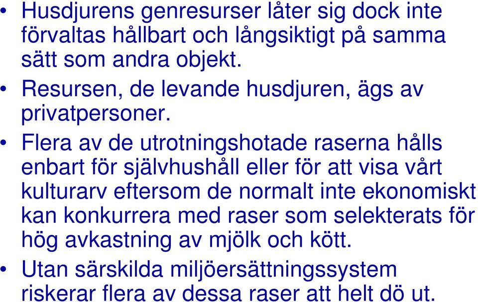 Flera av de utrotningshotade raserna hålls enbart för självhushåll eller för att visa vårt kulturarv eftersom de