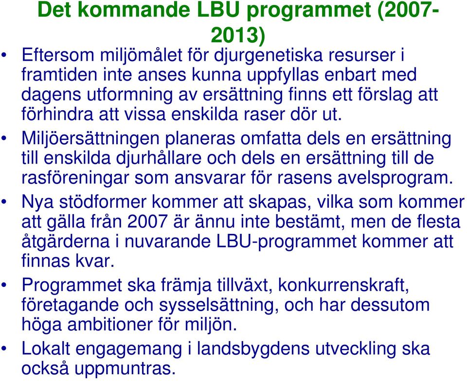 Miljöersättningen planeras omfatta dels en ersättning till enskilda djurhållare och dels en ersättning till de rasföreningar som ansvarar för rasens avelsprogram.