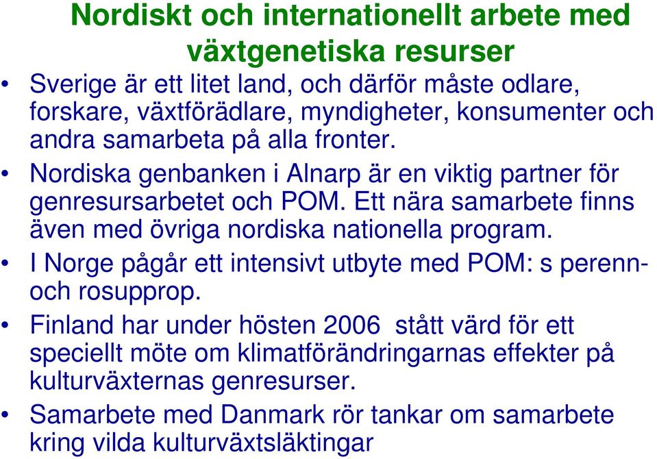 Ett nära samarbete finns även med övriga nordiska nationella program. I Norge pågår ett intensivt utbyte med POM: s perennoch rosupprop.