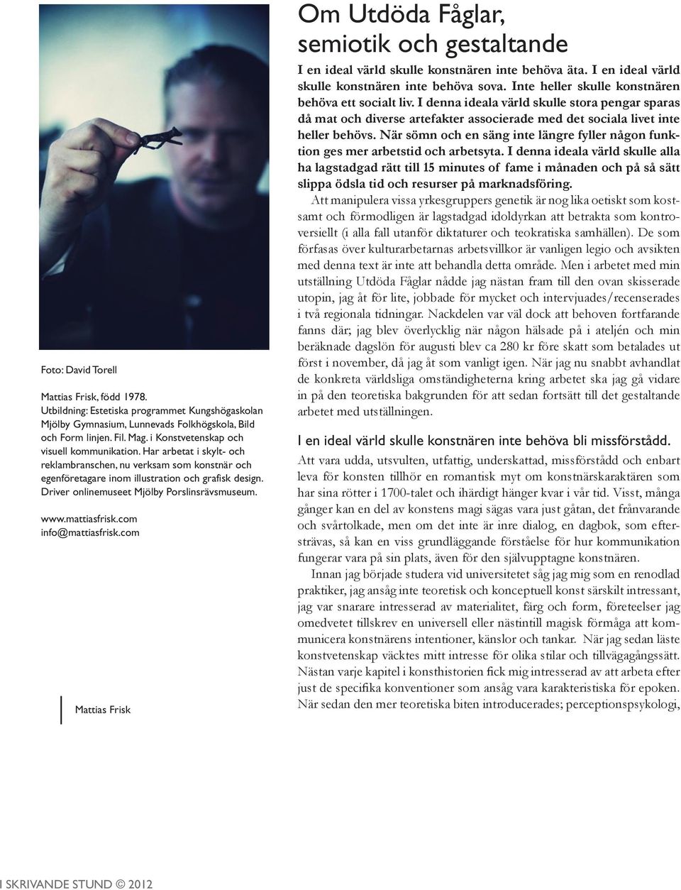 Driver onlinemuseet Mjölby Porslinsrävsmuseum. www.mattiasfrisk.com info@mattiasfrisk.com Mattias Frisk Om Utdöda Fåglar, semiotik och gestaltande I en ideal värld skulle konstnären inte behöva äta.
