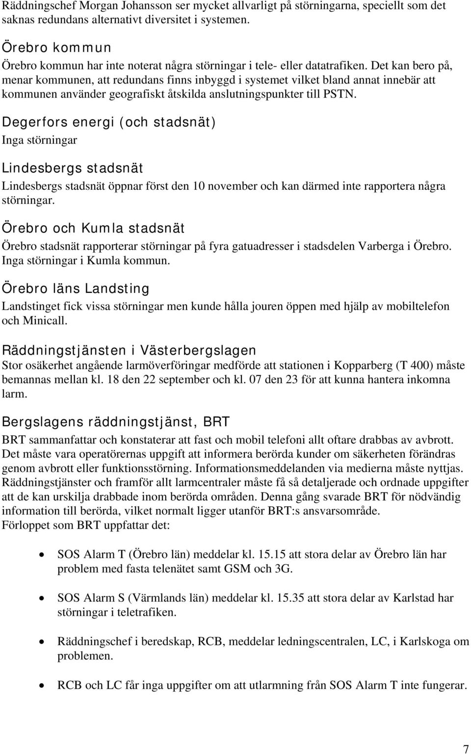 Det kan bero på, menar kommunen, att redundans finns inbyggd i systemet vilket bland annat innebär att kommunen använder geografiskt åtskilda anslutningspunkter till PSTN.