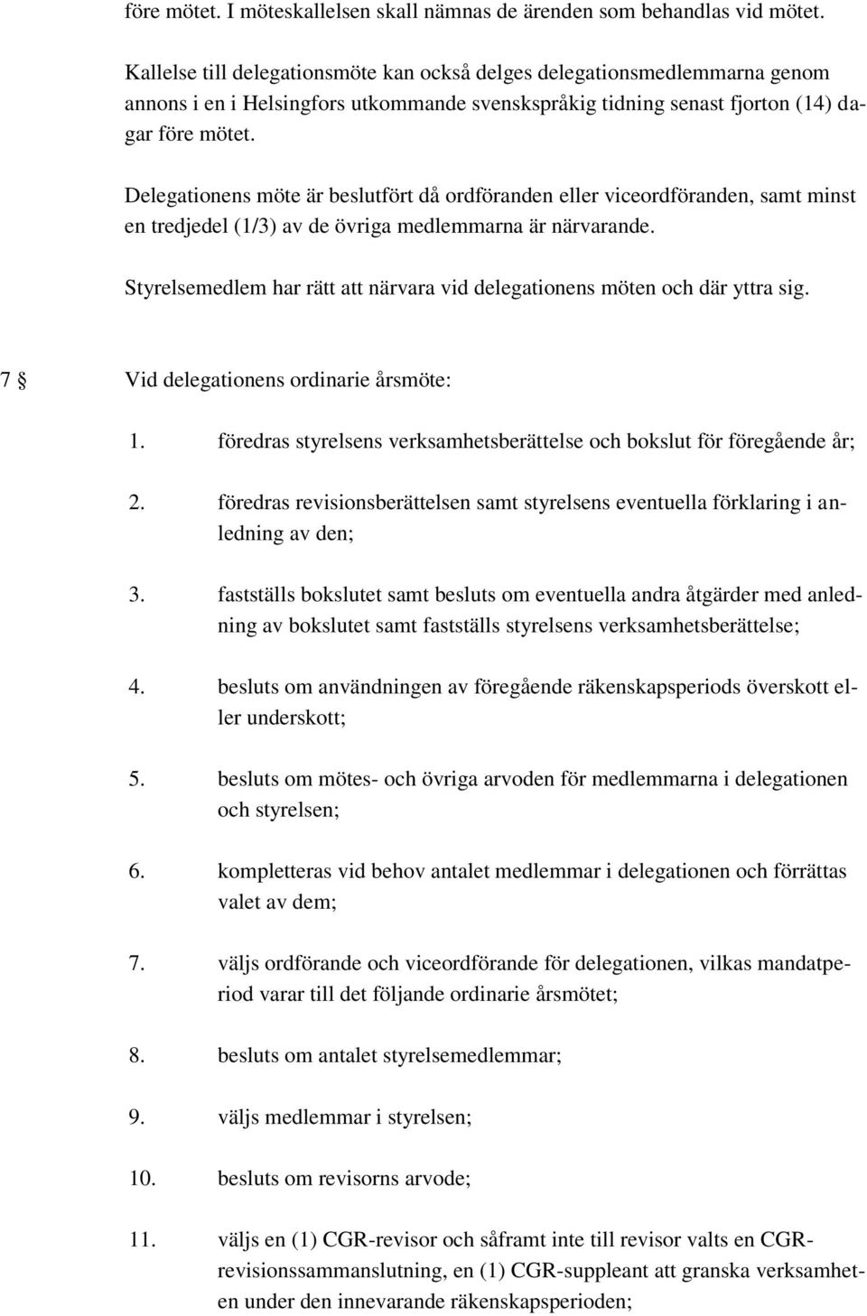 Delegationens möte är beslutfört då ordföranden eller viceordföranden, samt minst en tredjedel (1/3) av de övriga medlemmarna är närvarande.