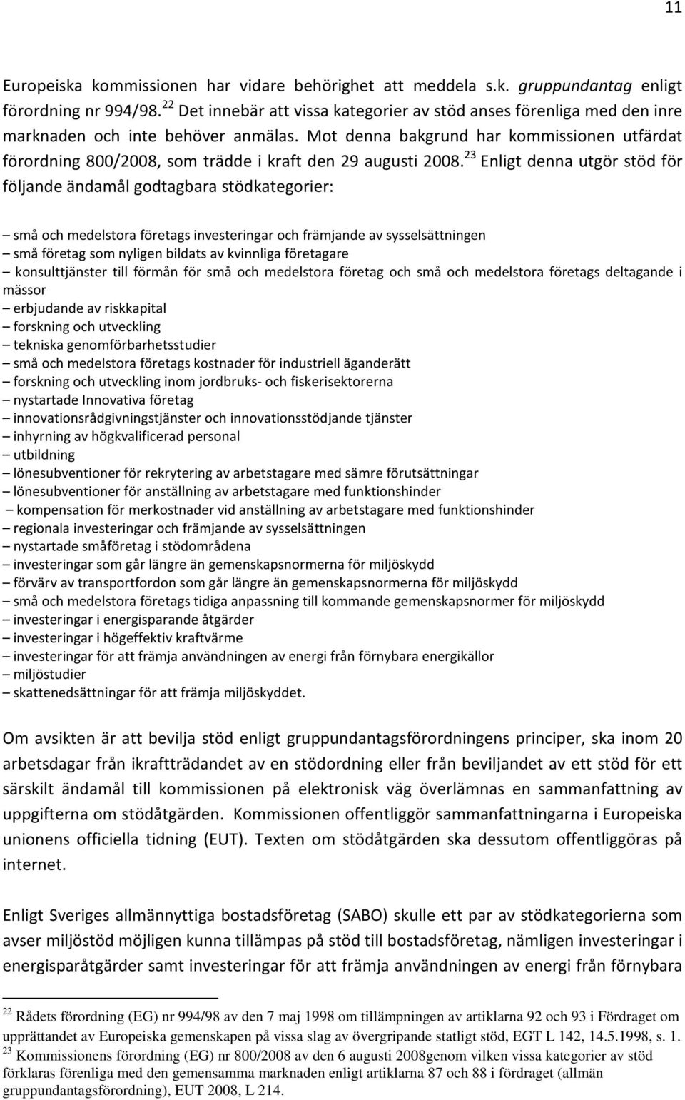 Mot denna bakgrund har kommissionen utfärdat förordning 800/2008, som trädde i kraft den 29 augusti 2008.