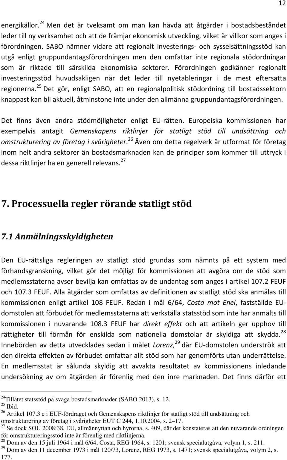 ekonomiska sektorer. Förordningen godkänner regionalt investeringsstöd huvudsakligen när det leder till nyetableringar i de mest eftersatta regionerna.