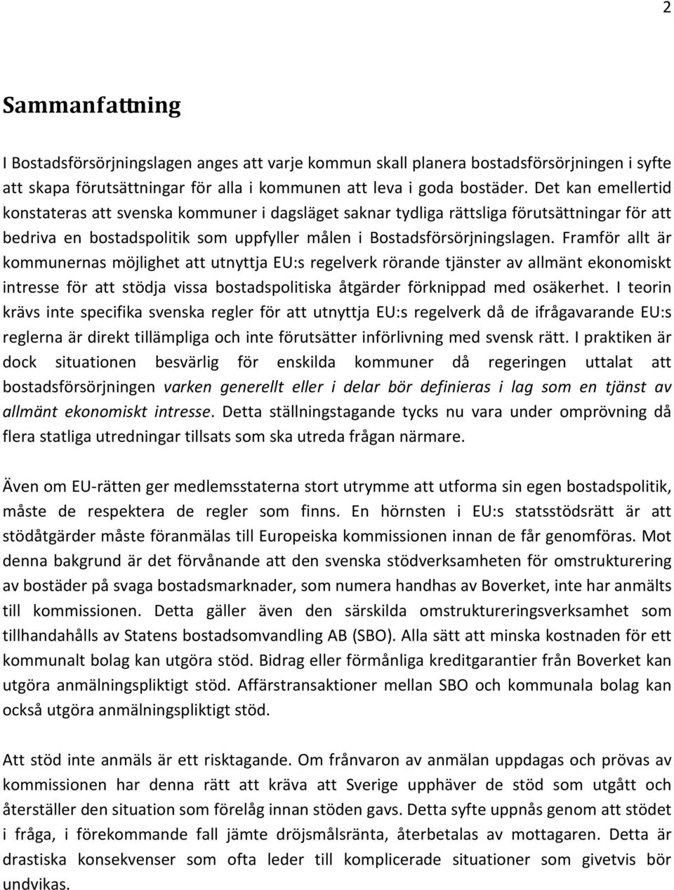 Framför allt är kommunernas möjlighet att utnyttja EU:s regelverk rörande tjänster av allmänt ekonomiskt intresse för att stödja vissa bostadspolitiska åtgärder förknippad med osäkerhet.