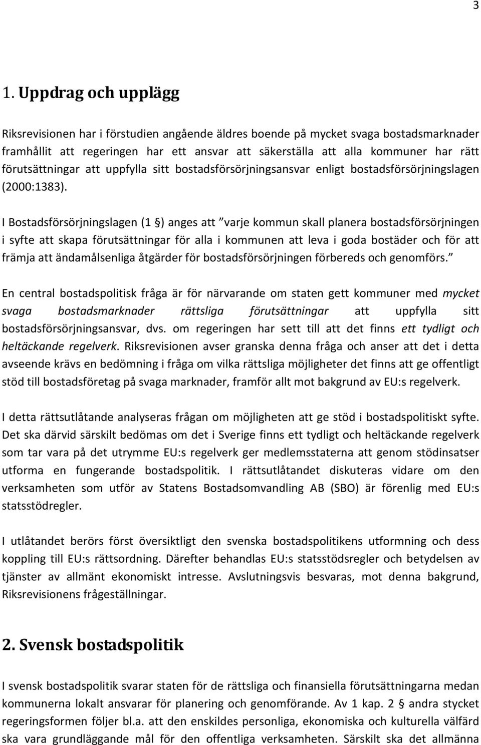 I Bostadsförsörjningslagen (1 ) anges att varje kommun skall planera bostadsförsörjningen i syfte att skapa förutsättningar för alla i kommunen att leva i goda bostäder och för att främja att