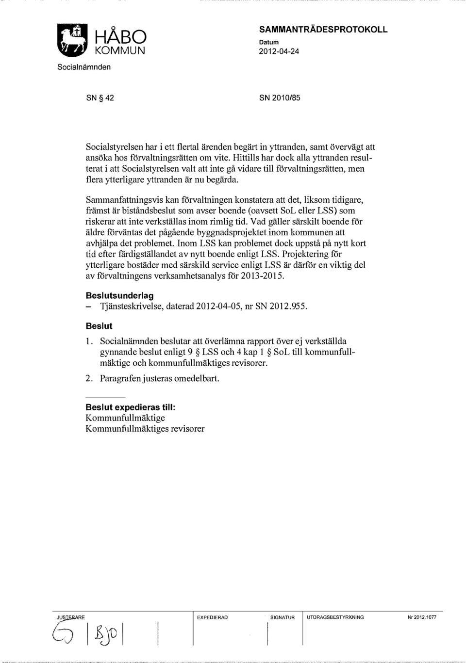 Sammanfattningsvis kan förvaltningen konstatera att det, liksom tidigare, främst är biståndsbeslut som avser boende (oavsett SoL eller LSS) som riskerar att inte verkställas inom rimlig tid.