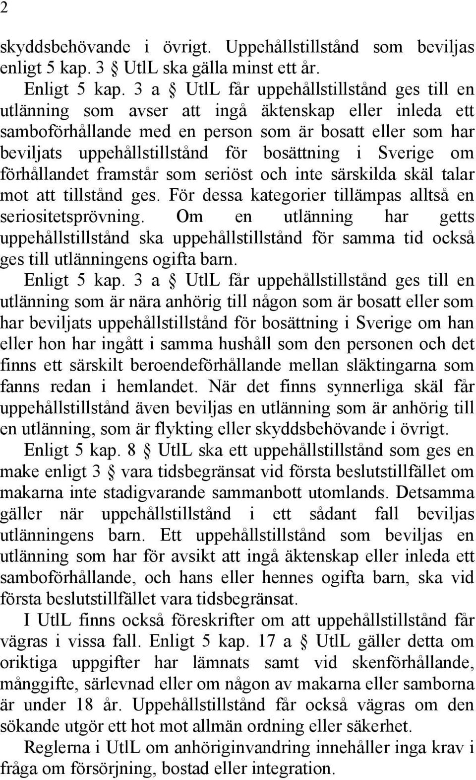 bosättning i Sverige om förhållandet framstår som seriöst och inte särskilda skäl talar mot att tillstånd ges. För dessa kategorier tillämpas alltså en seriositetsprövning.