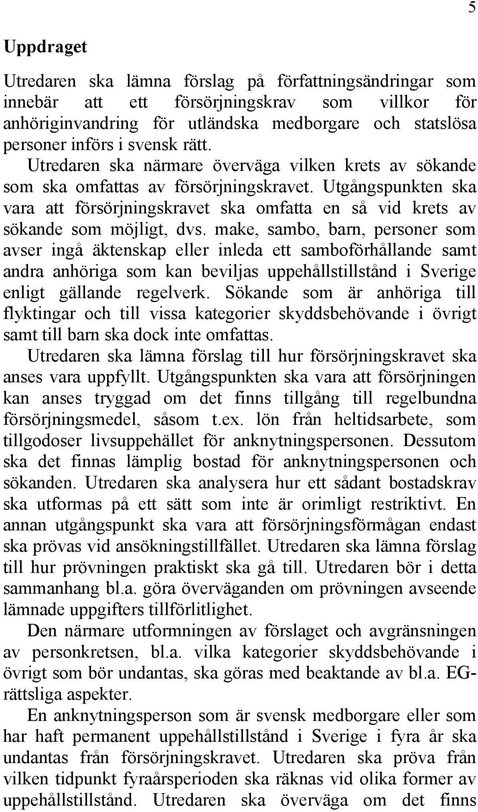 Utgångspunkten ska vara att försörjningskravet ska omfatta en så vid krets av sökande som möjligt, dvs.