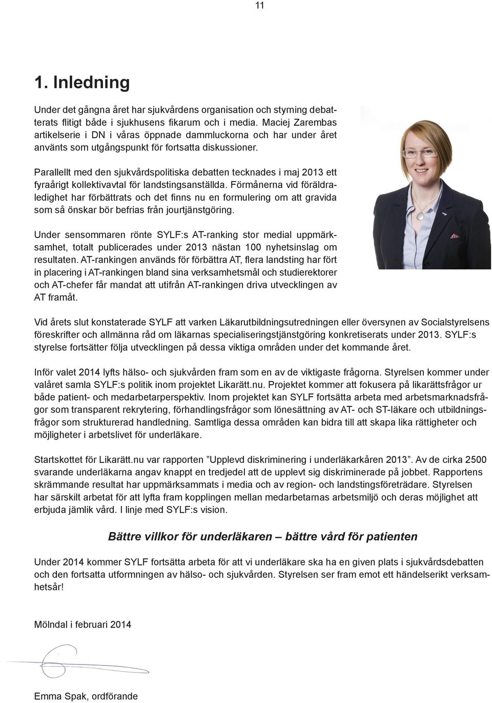 Parallellt med den sjukvårdspolitiska debatten tecknades i maj 2013 ett fyraårigt kollektivavtal för landstingsanställda.