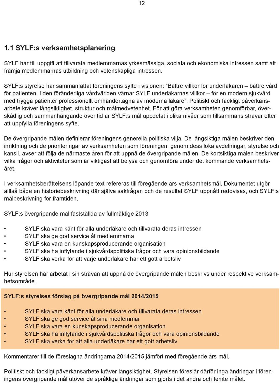 I den föränderliga vårdvärlden värnar SYLF underläkarnas villkor för en modern sjukvård med trygga patienter professionellt omhändertagna av moderna läkare.