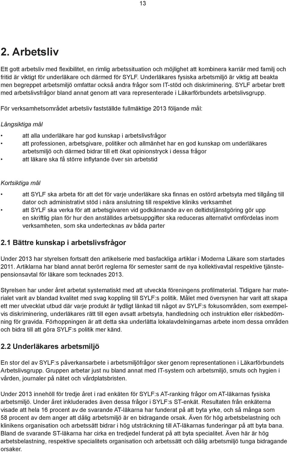 SYLF arbetar brett med arbetslivsfrågor bland annat genom att vara representerade i Läkarförbundets arbetslivsgrupp.
