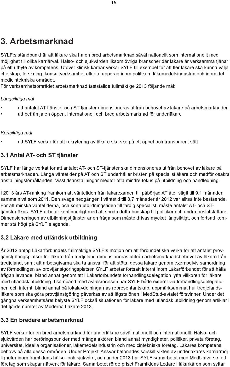 Utöver klinisk karriär verkar SYLF till exempel för att fler läkare ska kunna välja chefskap, forskning, konsultverksamhet eller ta uppdrag inom politiken, läkemedelsindustrin och inom det