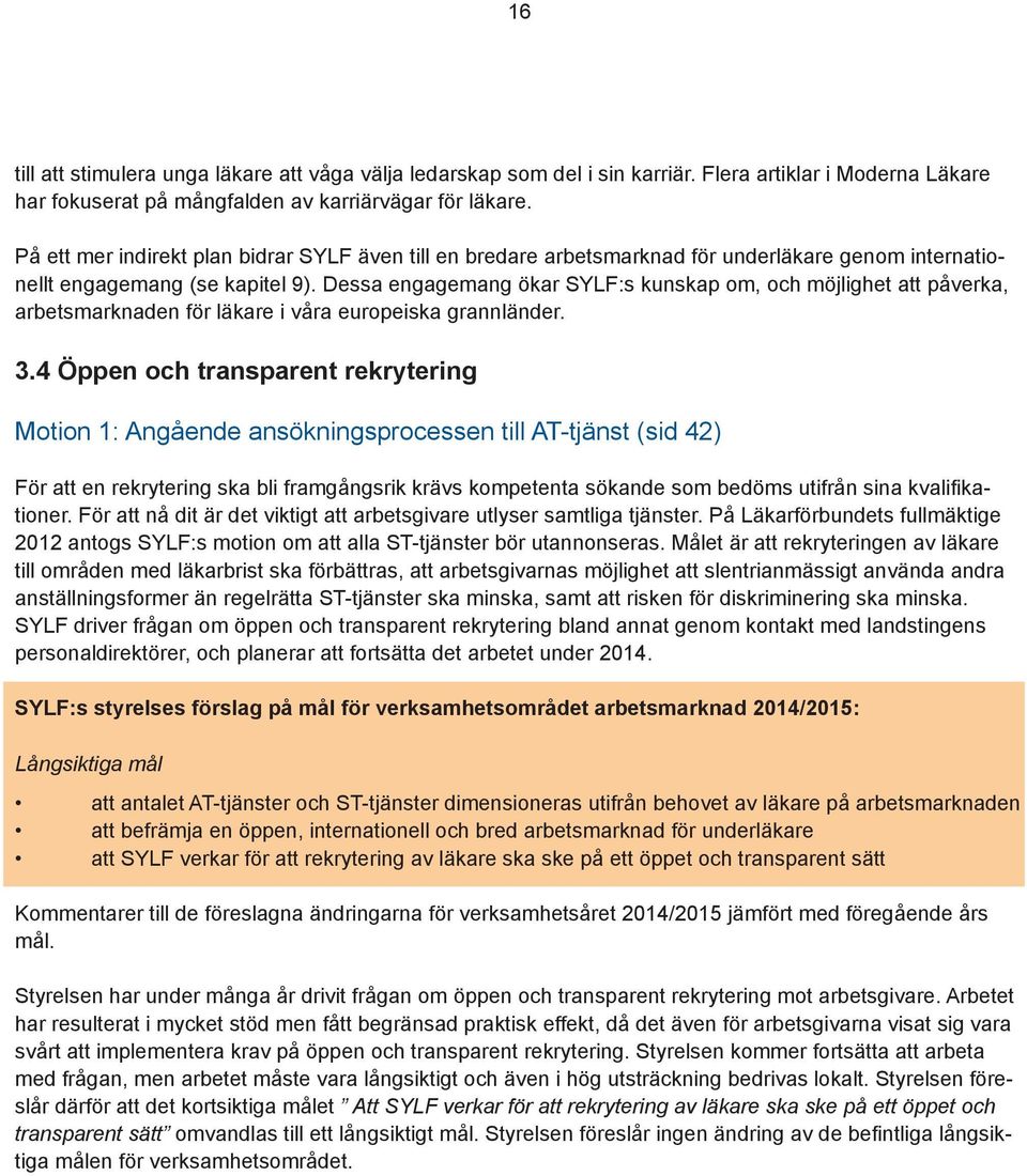 Dessa engagemang ökar SYLF:s kunskap om, och möjlighet att påverka, arbetsmarknaden för läkare i våra europeiska grannländer. 3.